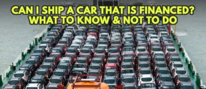 Read more about the article Can I Ship a Car That is Financed? What to Know & Not to Do