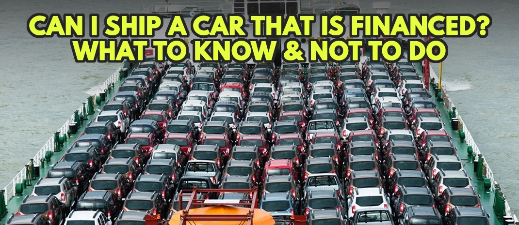 You are currently viewing Can I Ship a Car That is Financed? What to Know & Not to Do